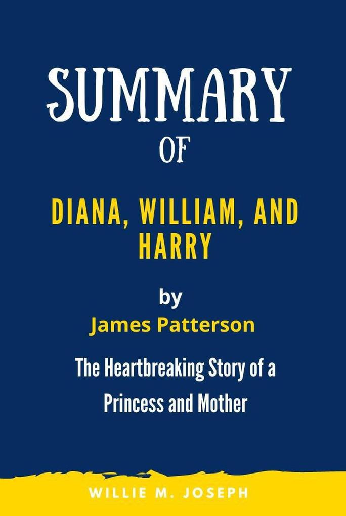 Summary of Diana William and Harry By James Patterson: the Heartbreaking Story of a Princess and Mother