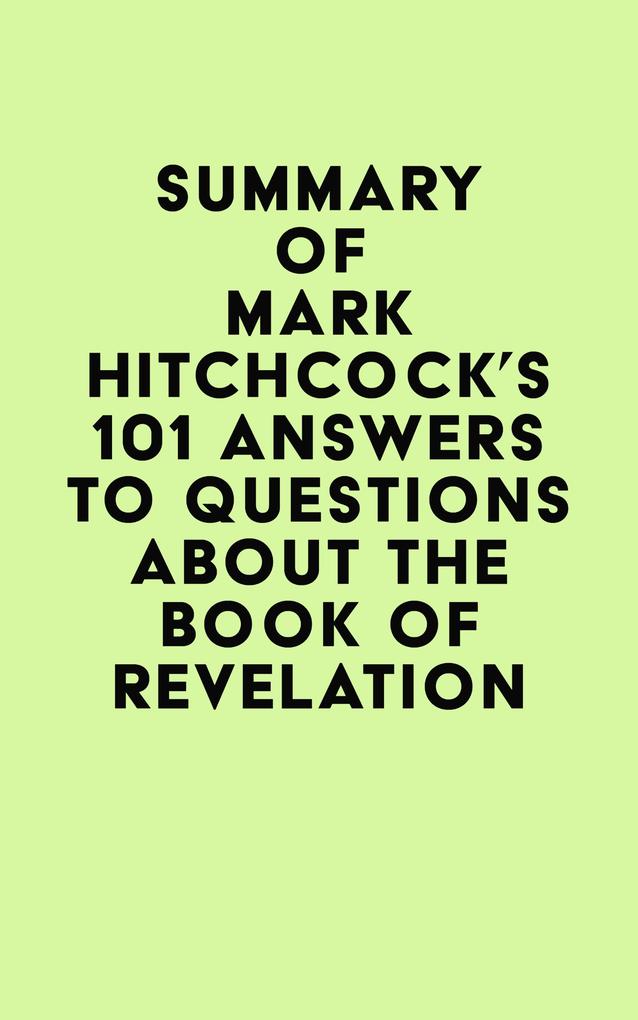 Summary of Mark Hitchcock‘s 101 Answers to Questions About the Book of Revelation