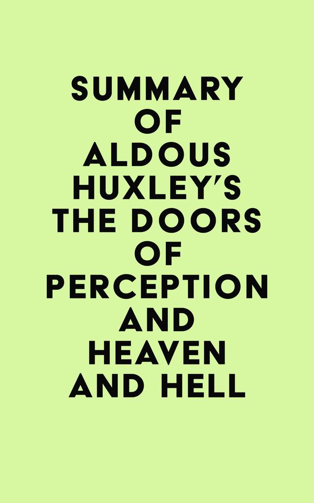 Summary of Aldous Huxley‘s The Doors of Perception and Heaven and Hell