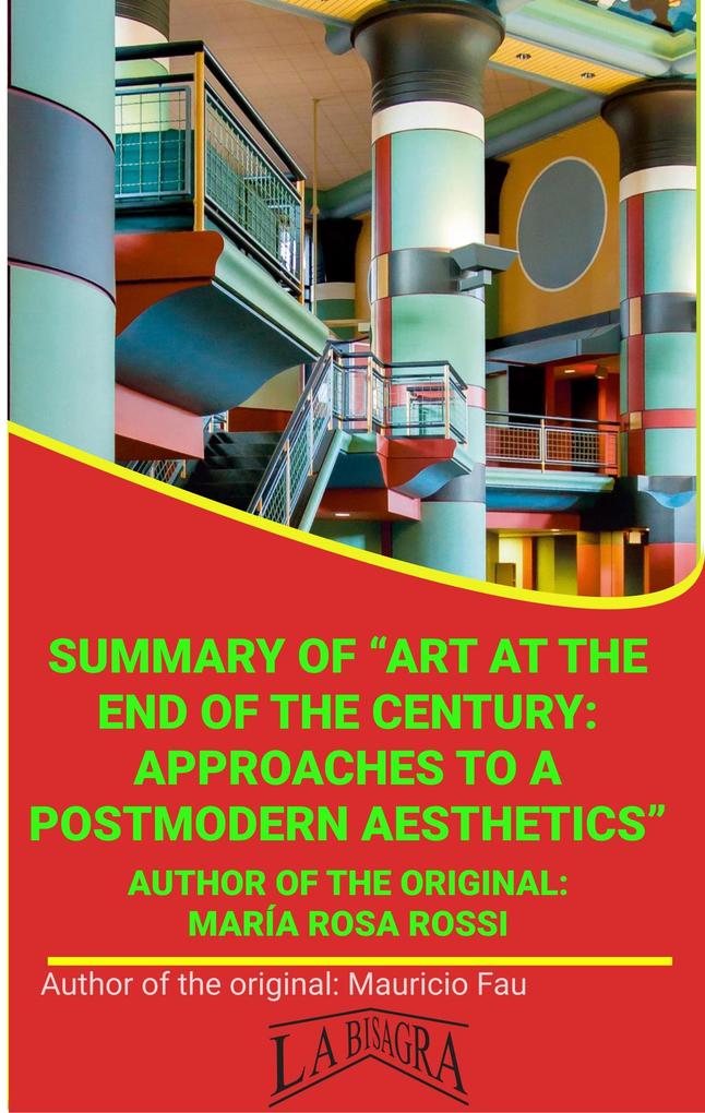 Summary Of Art At The End Of The Century Approaches To A Postmodern Aesthetics By María Rosa Rossi (UNIVERSITY SUMMARIES)