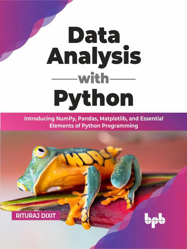 Data Analysis with Python: Introducing NumPy Pandas Matplotlib and Essential Elements of Python Programming (English Edition)
