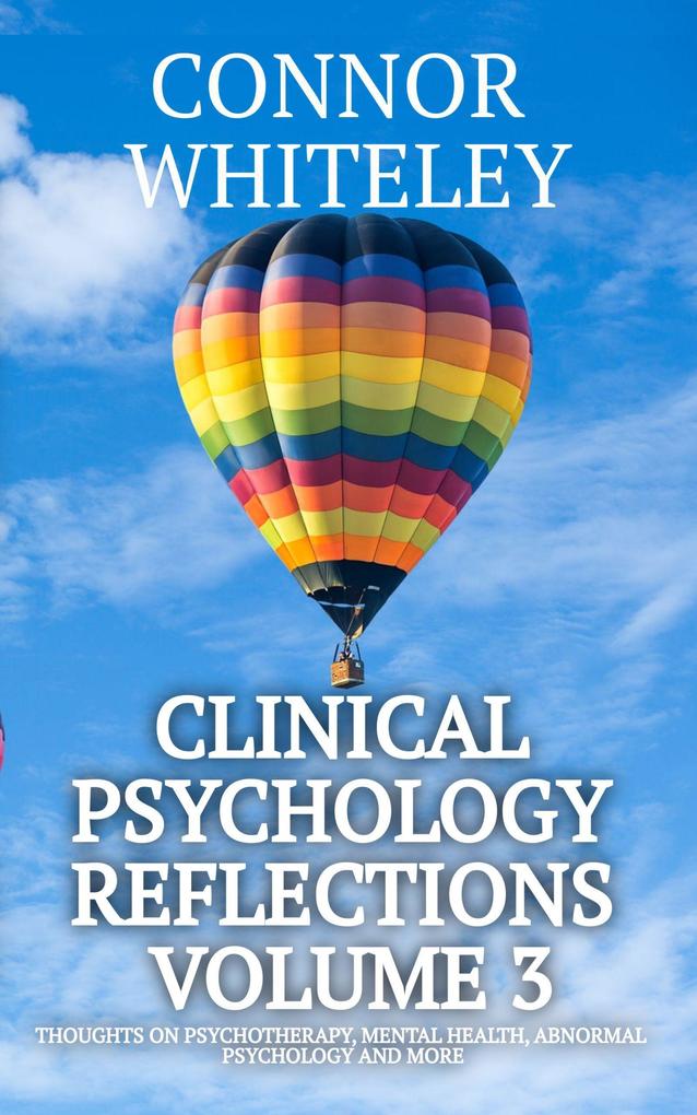 Clinical Psychology Reflections Volume 3: Thoughts On Psychotherapy Mental Health Abnormal Psychology and More