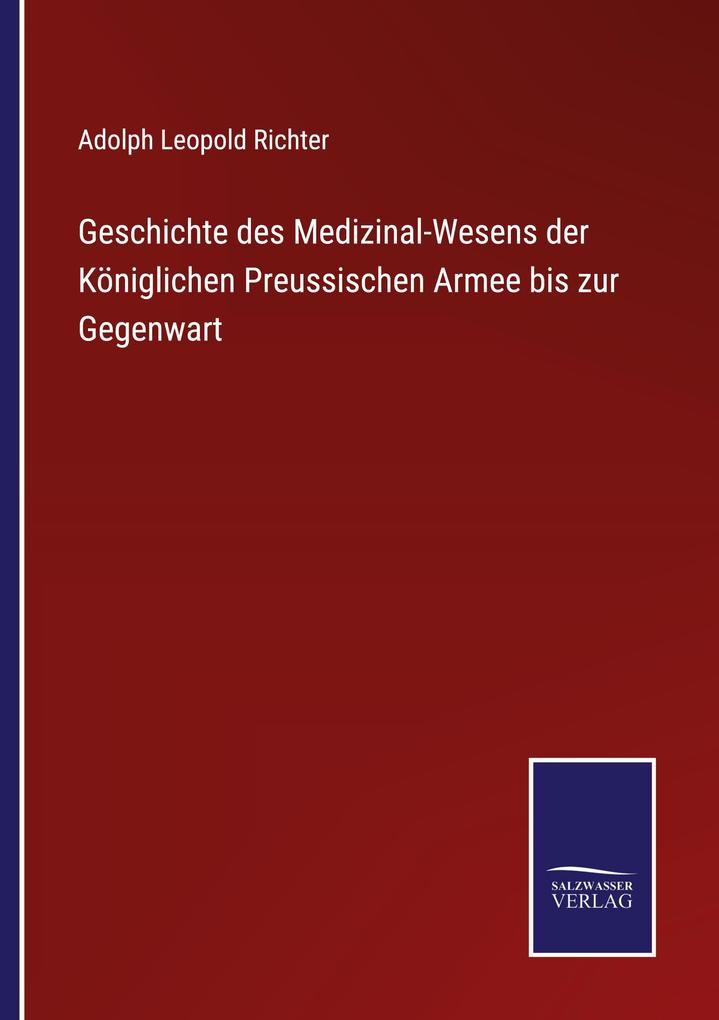 Geschichte des Medizinal-Wesens der Königlichen Preussischen Armee bis zur Gegenwart