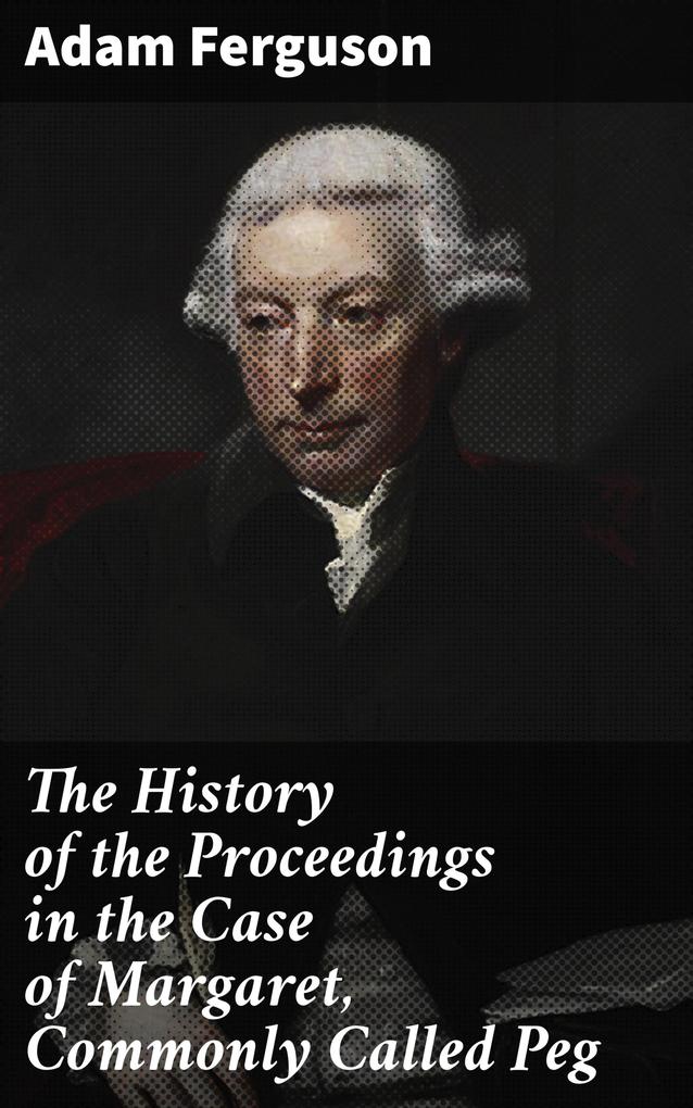 The History of the Proceedings in the Case of Margaret Commonly Called Peg