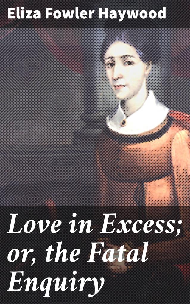 Love in Excess; or the Fatal Enquiry