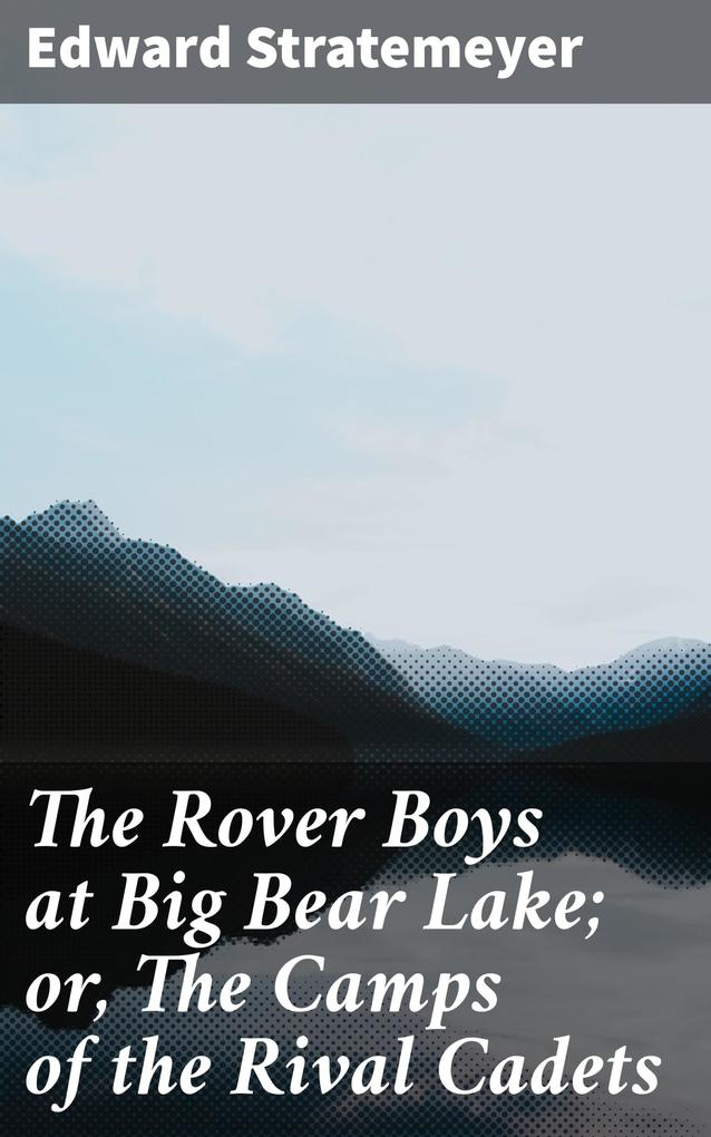 The Rover Boys at Big Bear Lake; or The Camps of the Rival Cadets