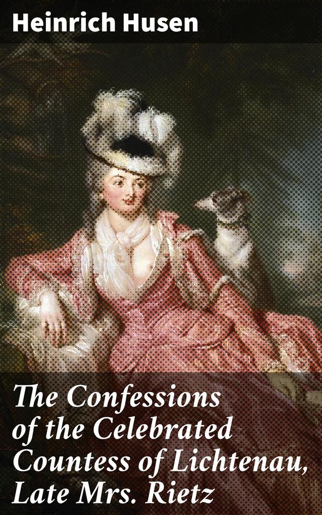 The Confessions of the Celebrated Countess of Lichtenau Late Mrs. Rietz