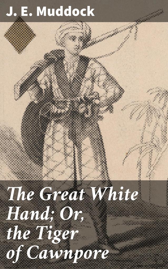 The Great White Hand; Or the Tiger of Cawnpore