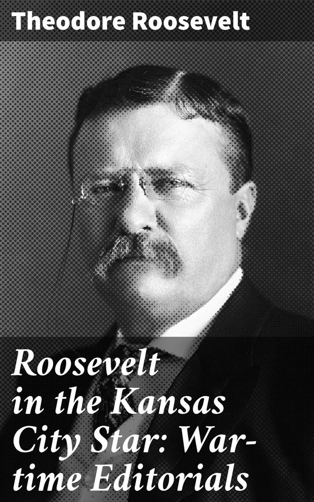 Roosevelt in the Kansas City Star: War-time Editorials