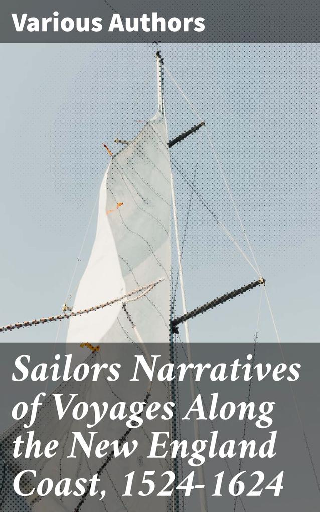 Sailors Narratives of Voyages Along the New England Coast 1524-1624
