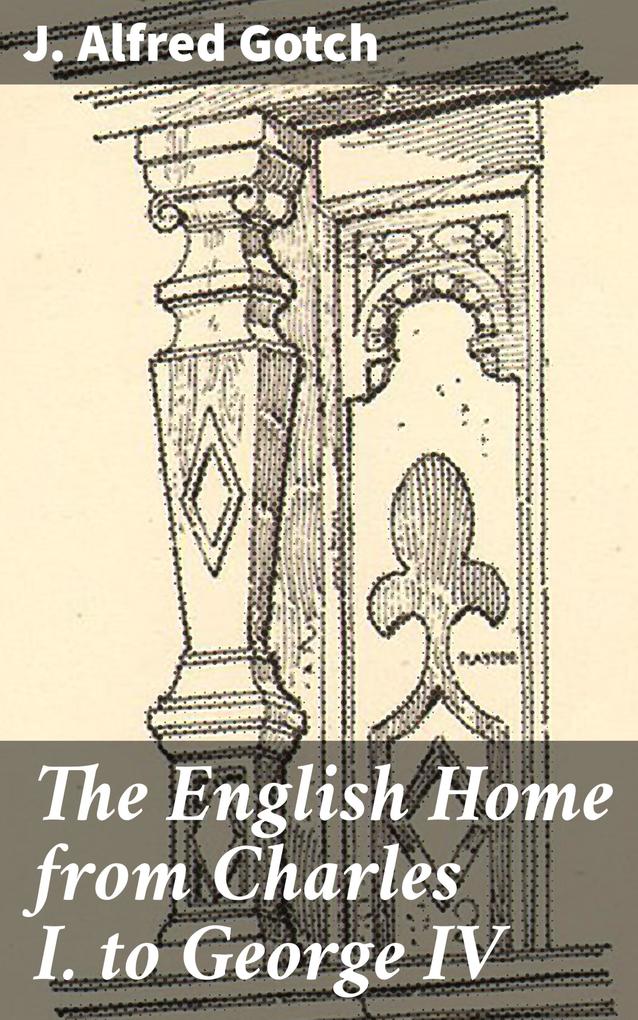 The English Home from Charles I. to George IV