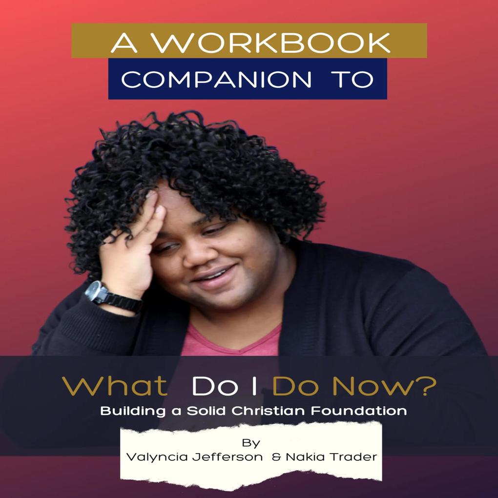 A Workbook Companion to What Do I Do Now? Building a Solid Christian Foundation