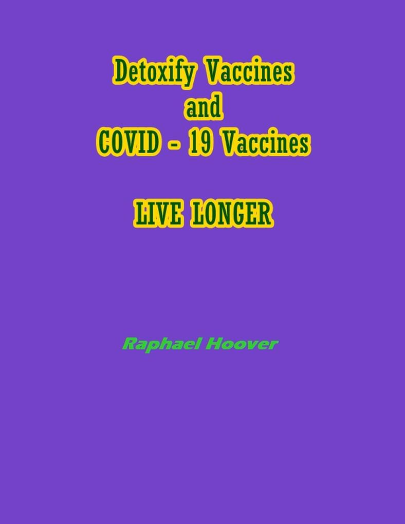 Detoxify Vaccines and COVID -19 Vaccines Live Longer