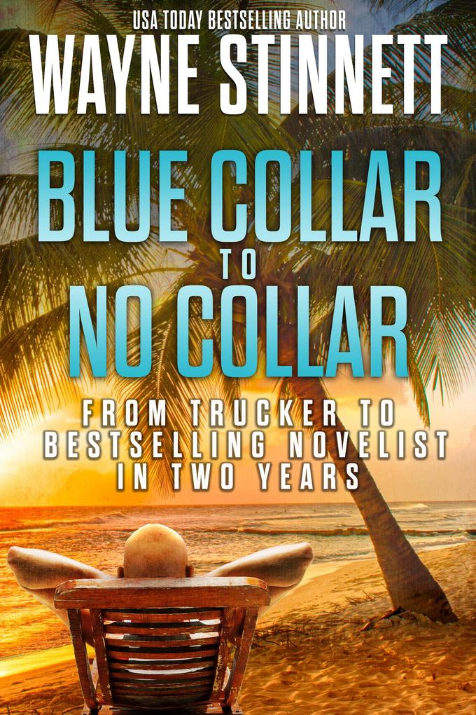 Blue Collar to No Collar: From Trucker to Bestselling Novelist in Two Years (Rainbow of Collars #1)
