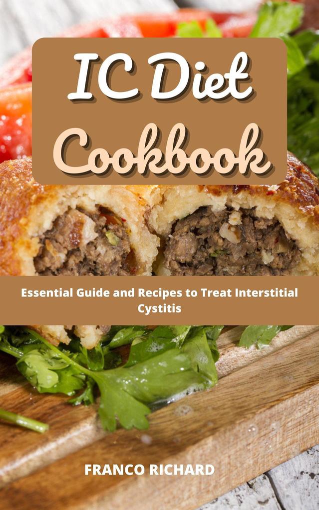 IC Diet Cookbook: Essential Guide and Recipes to Treat Interstitial Cystitis