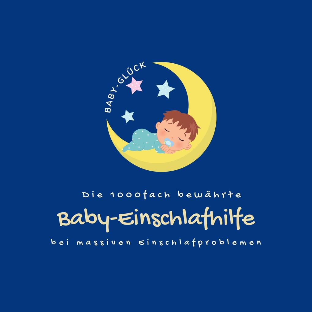 Die 1000fach bewährte Baby-Einschlafhilfe bei massiven Einschlafproblemen (Neugeborene Babys Kleinkinder)