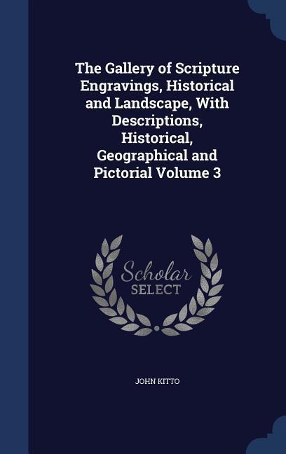 The Gallery of Scripture Engravings Historical and Landscape With Descriptions Historical Geographical and Pictorial Volume 3