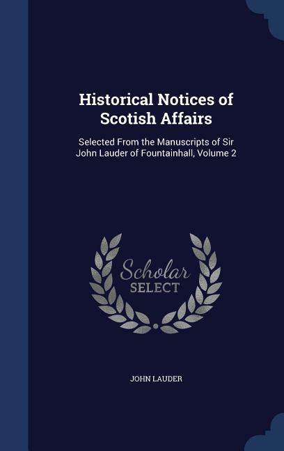 Historical Notices of Scotish Affairs