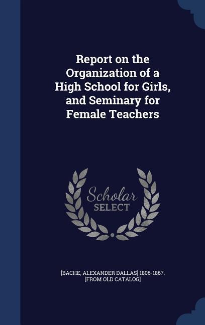 Report on the Organization of a High School for Girls and Seminary for Female Teachers