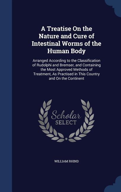 A Treatise On the Nature and Cure of Intestinal Worms of the Human Body