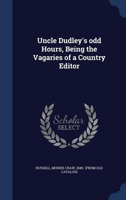 Uncle Dudley‘s odd Hours Being the Vagaries of a Country Editor