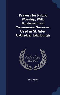 Prayers for Public Worship With Baptismal and Communion Services Used in St. Giles Cathedral Edinburgh
