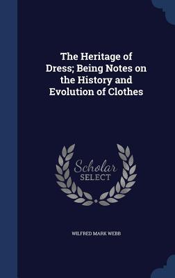 The Heritage of Dress; Being Notes on the History and Evolution of Clothes