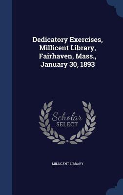 Dedicatory Exercises Millicent Library Fairhaven Mass. January 30 1893