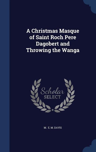 A Christmas Masque of Saint Roch Pere Dagobert and Throwing the Wanga