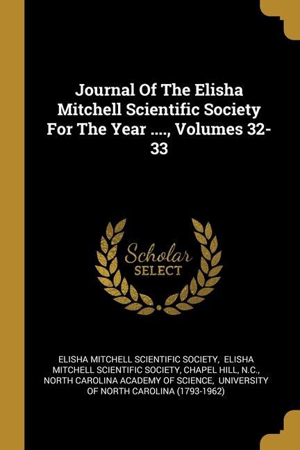 Journal Of The Elisha Mitchell Scientific Society For The Year .... Volumes 32-33