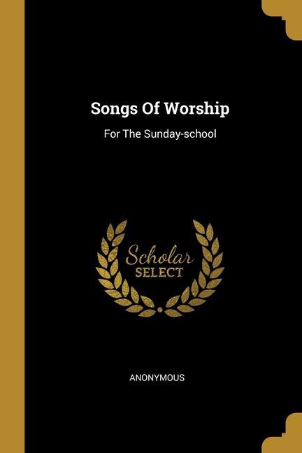 Songs Of Worship: For The Sunday-school