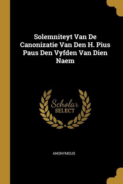 Solemniteyt Van De Canonizatie Van Den H. Pius Paus Den Vyfden Van Dien Naem