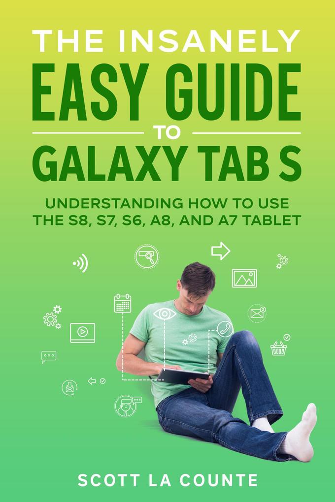 The Insanely Easy Guide to Galaxy Tab S: Understanding How to Use the S8 S7 S6 A8 and A7 Tablet