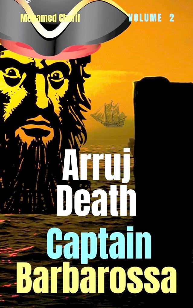 Captain Barbarossa: Arruj Death (Captain Barbarossa From A Pirate To An Admiral #2)