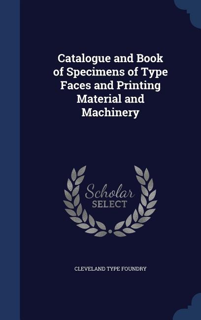 Catalogue and Book of Specimens of Type Faces and Printing Material and Machinery