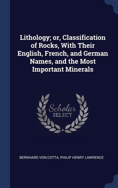 Lithology; or Classification of Rocks With Their English French and German Names and the Most Important Minerals