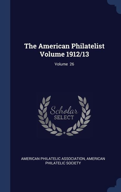 The American Philatelist Volume 1912/13; Volume 26