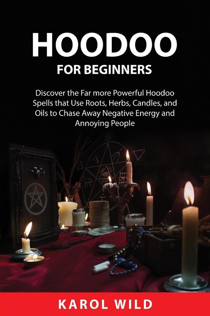 Hoodoo for Beginners: Discover the Far more Powerful Hoodoo Spells that Use Roots Herbs Candles and Oils to Chase\sAway Negative Energy