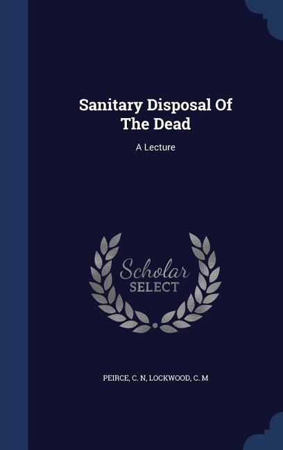Sanitary Disposal Of The Dead: A Lecture