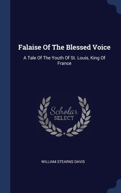 Falaise Of The Blessed Voice: A Tale Of The Youth Of St. Louis King Of France