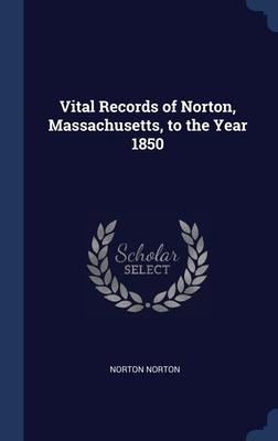 Vital Records of Norton Massachusetts to the Year 1850