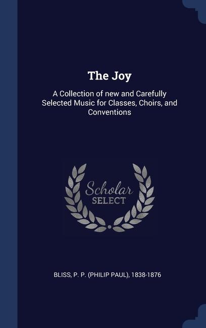 The Joy: A Collection of new and Carefully Selected Music for Classes Choirs and Conventions