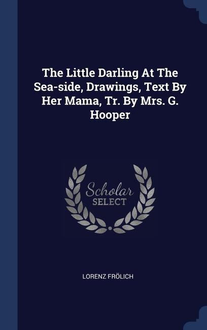 The Little Darling At The Sea-side Drawings Text By Her Mama Tr. By Mrs. G. Hooper