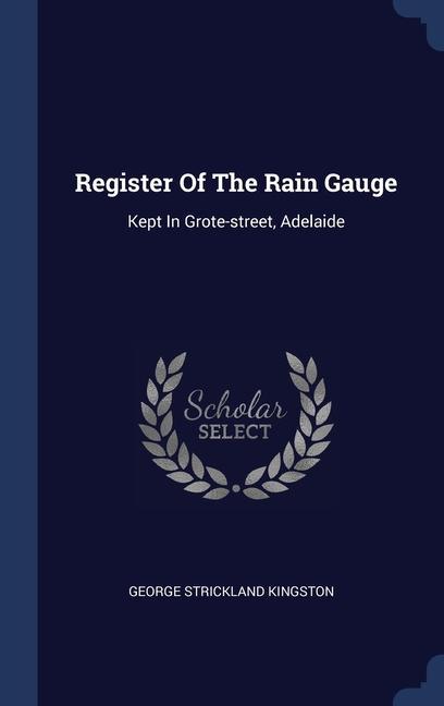 Register Of The Rain Gauge: Kept In Grote-street Adelaide