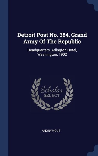 Detroit Post No. 384 Grand Army Of The Republic: Headquarters Arlington Hotel Washington 1902