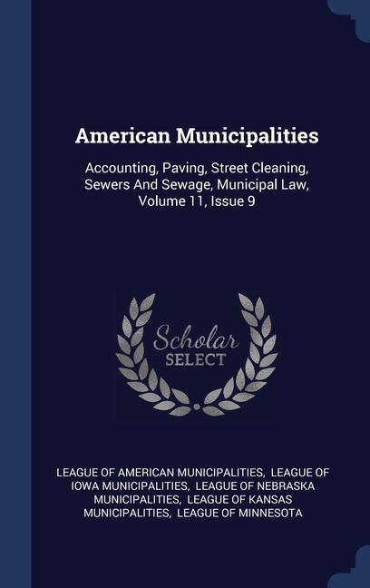 American Municipalities: Accounting Paving Street Cleaning Sewers And Sewage Municipal Law Volume 11 Issue 9