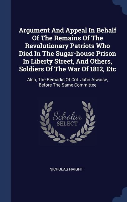Argument And Appeal In Behalf Of The Remains Of The Revolutionary Patriots Who Died In The Sugar-house Prison In Liberty Street And Others Soldiers