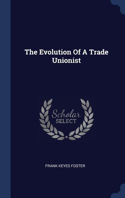 The Evolution Of A Trade Unionist