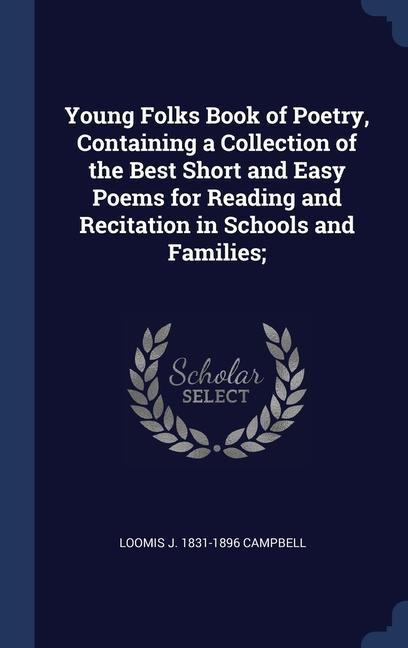 Young Folks Book of Poetry Containing a Collection of the Best Short and Easy Poems for Reading and Recitation in Schools and Families;