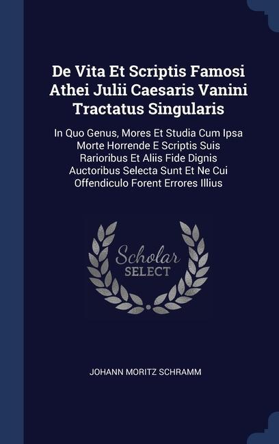 De Vita Et Scriptis Famosi Athei Julii Caesaris Vanini Tractatus Singularis